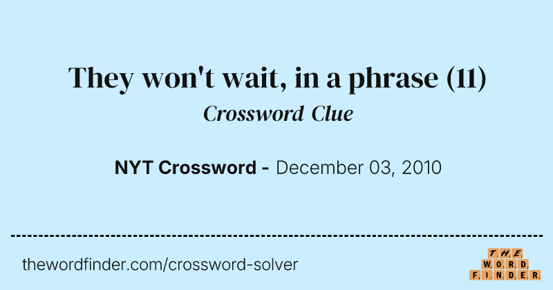 They won't wait, in a phrase crossword clue image