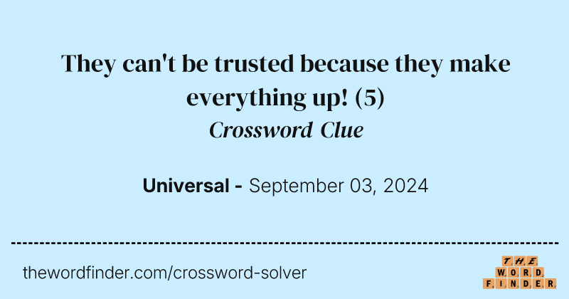 They can't be trusted because they make everything up! crossword clue image