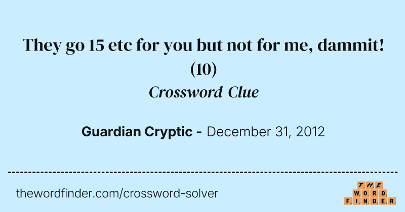 They go 15 etc for you but not for me, dammit! crossword clue image