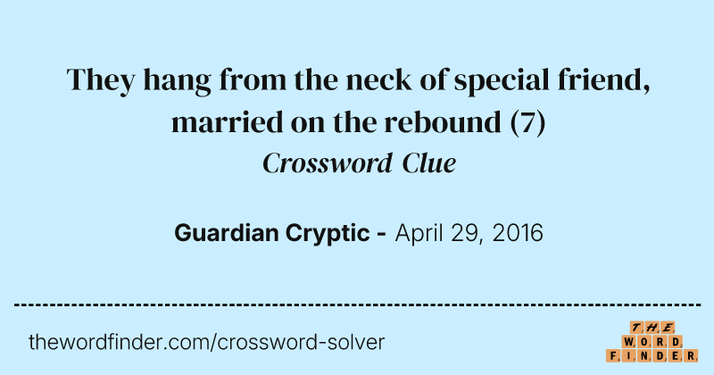 They hang from the neck of special friend, married on the rebound crossword clue image