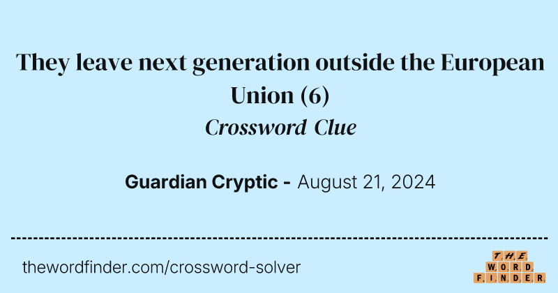 They leave next generation outside the European Union crossword clue image