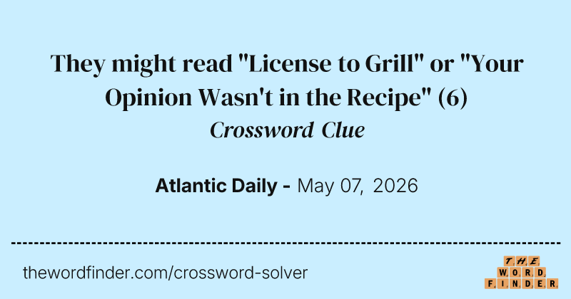 They might read "License to Grill" or "Your Opinion Wasn't in the Recipe" crossword clue image