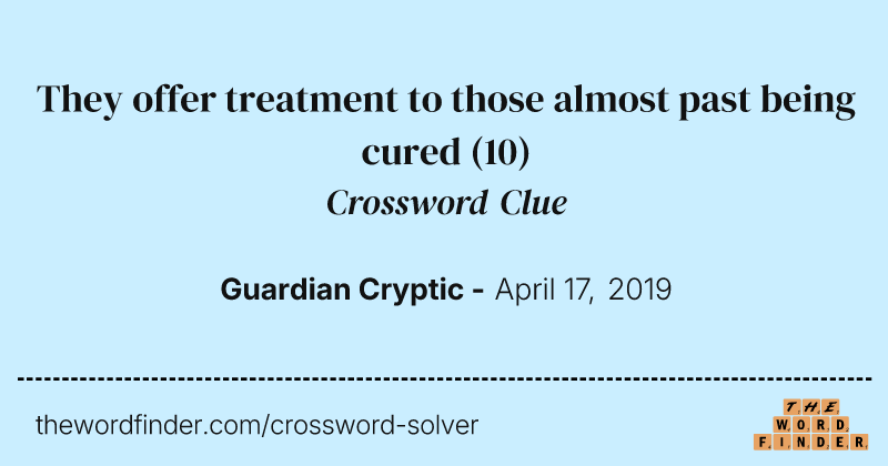 They offer treatment to those almost past being cured crossword clue image