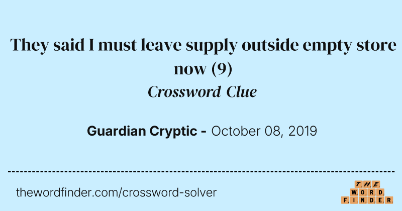 They said I must leave supply outside empty store now crossword clue image