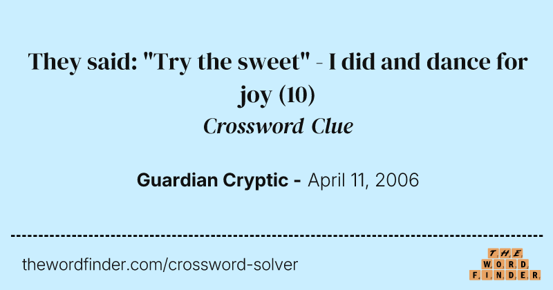 They said: "Try the sweet" - I did and dance for joy crossword clue image