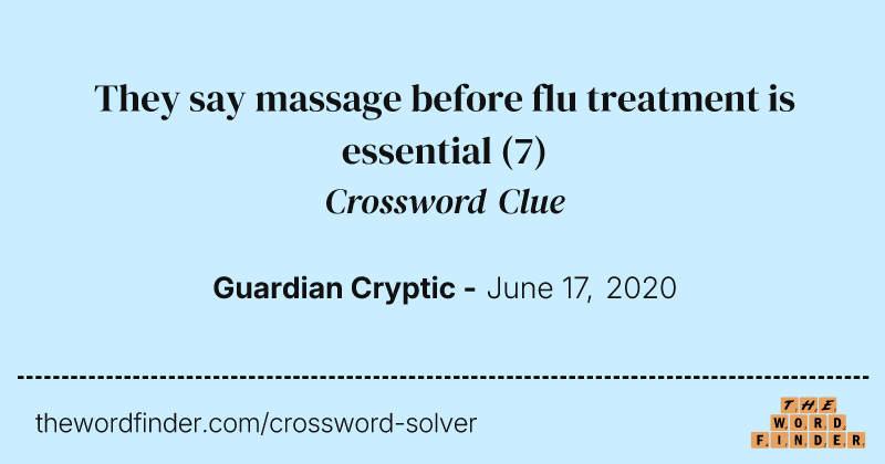 They say massage before flu treatment is essential crossword clue image