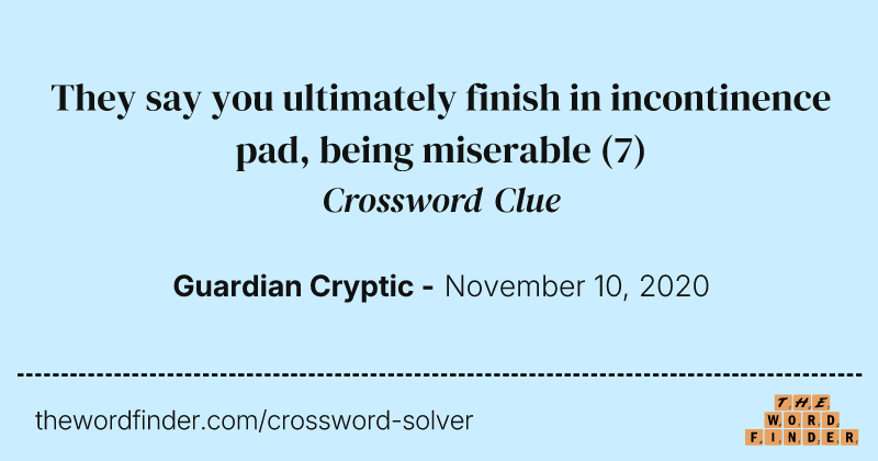 They say you ultimately finish in incontinence pad, being miserable crossword clue image