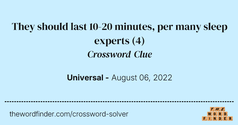 They should last 10-20 minutes, per many sleep experts crossword clue image