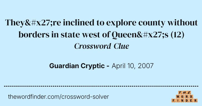 They're inclined to explore county without borders in state west of Queen's crossword clue image