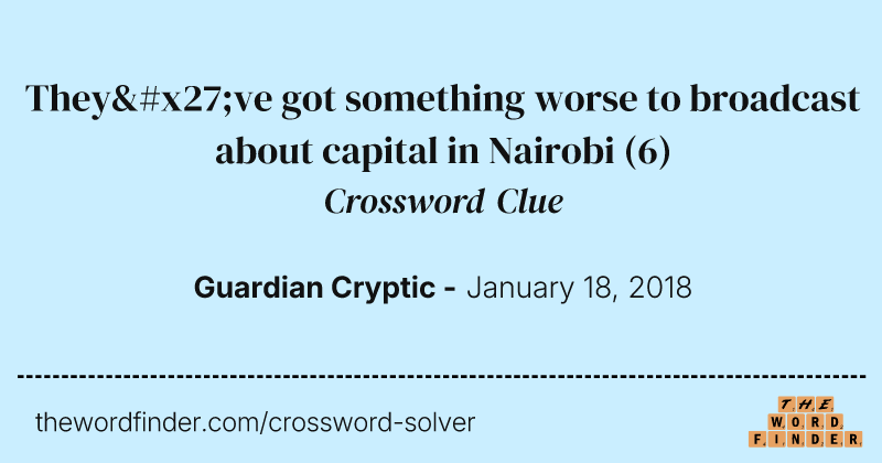 They've got something worse to broadcast about capital in Nairobi crossword clue image