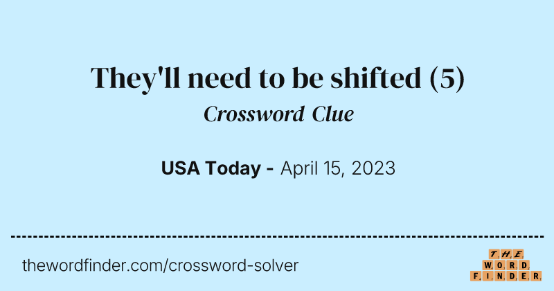 They'll need to be shifted crossword clue image