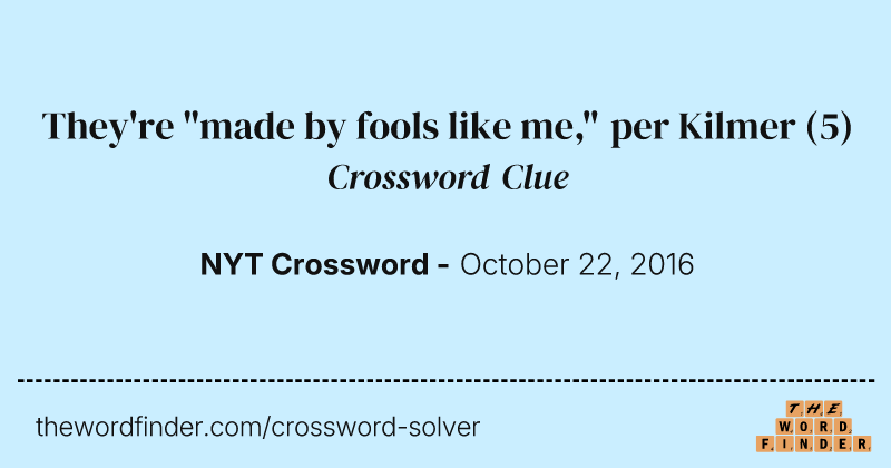 They're "made by fools like me," per Kilmer crossword clue image