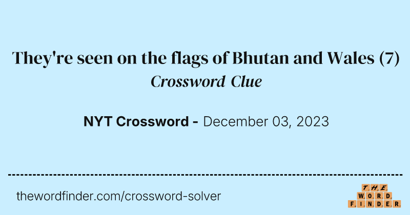 They're seen on the flags of Bhutan and Wales crossword clue image