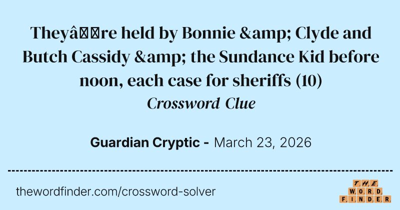 They’re held by Bonnie & Clyde and Butch Cassidy & the Sundance Kid before noon, each case for sheriffs crossword clue image