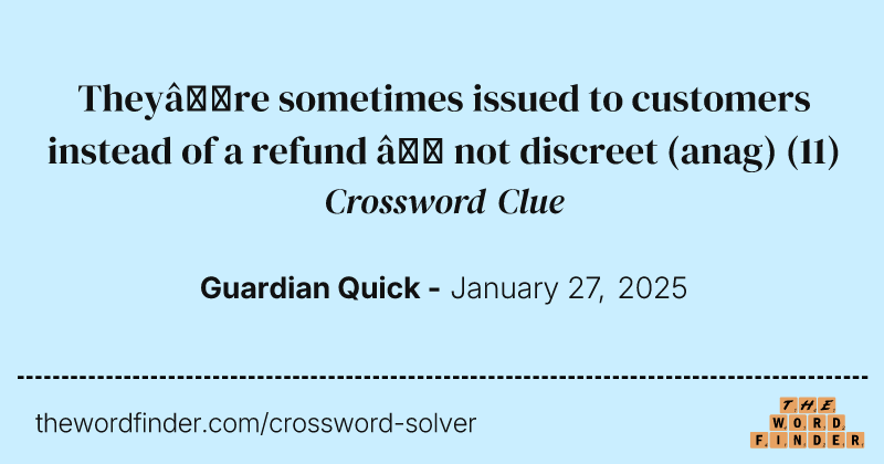 They’re sometimes issued to customers instead of a refund – not discreet (anag) crossword clue image