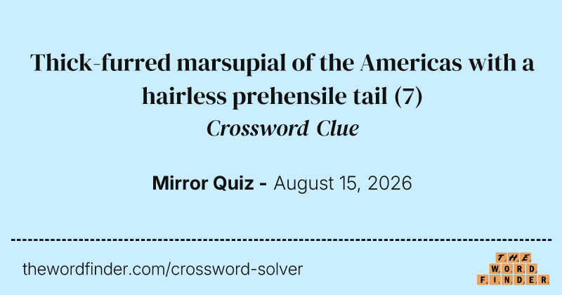 Thick-furred marsupial of the Americas with a hairless prehensile tail crossword clue image