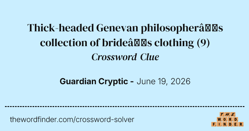 Thick-headed Genevan philosopher’s collection of bride’s clothing crossword clue image