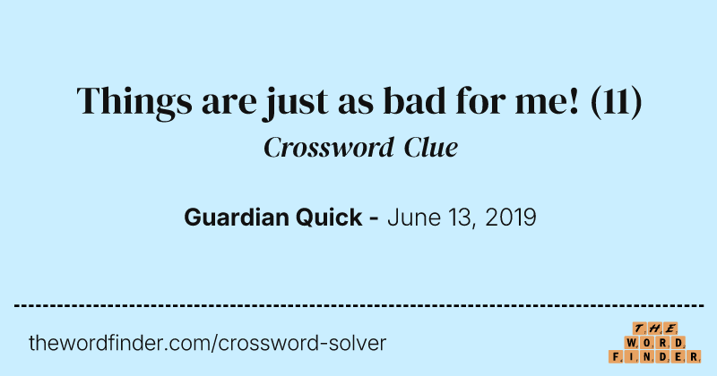 Things are just as bad for me! crossword clue image