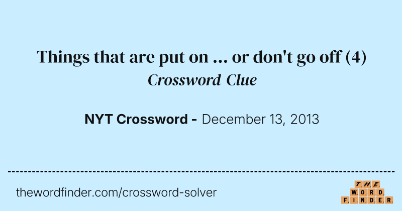 Things that are put on ... or don't go off crossword clue image