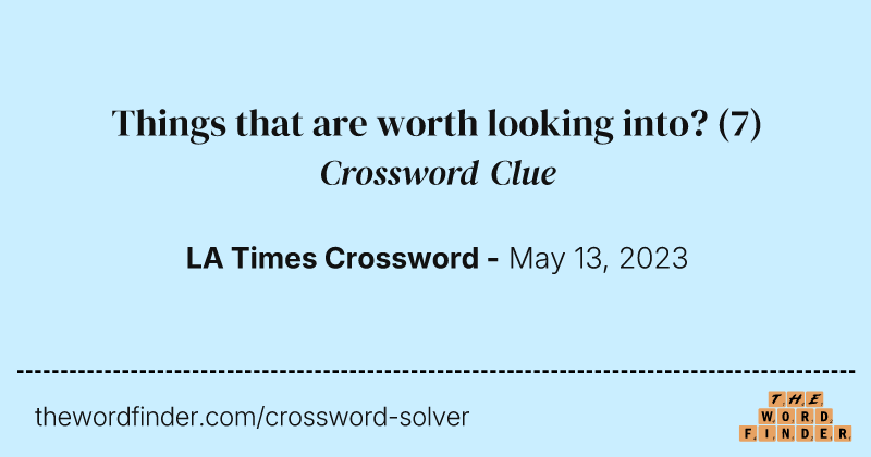 Things that are worth looking into? crossword clue image