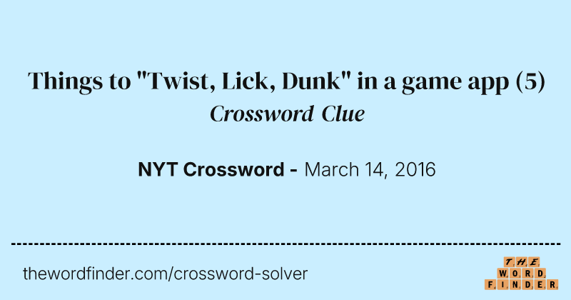Things to "Twist, Lick, Dunk" in a game app crossword clue image