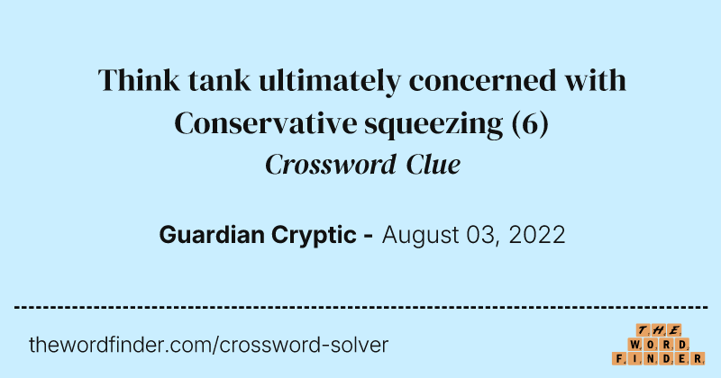 Think tank ultimately concerned with Conservative squeezing crossword clue image