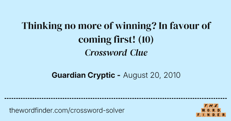 Thinking no more of winning? In favour of coming first! crossword clue image