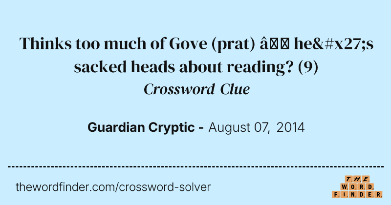 Thinks too much of Gove (prat) — he's sacked heads about reading? crossword clue image