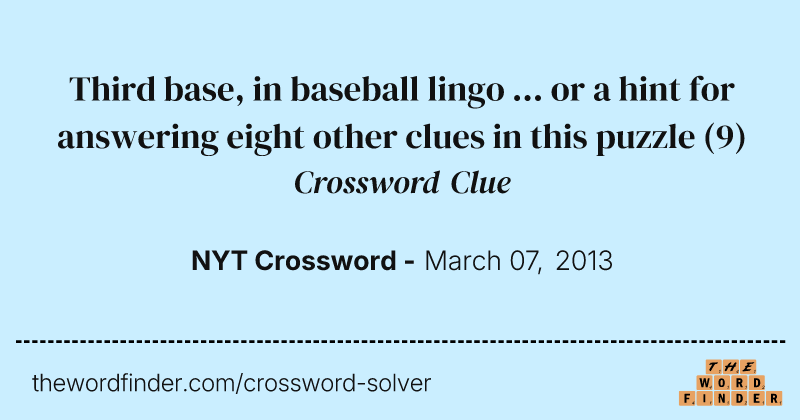 Third base, in baseball lingo ... or a hint for answering eight other clues in this puzzle crossword clue image