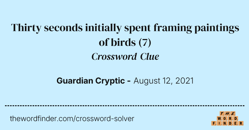 Thirty seconds initially spent framing paintings of birds crossword clue image