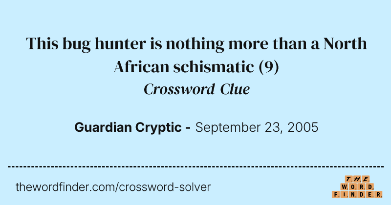 This bug hunter is nothing more than a North African schismatic crossword clue image