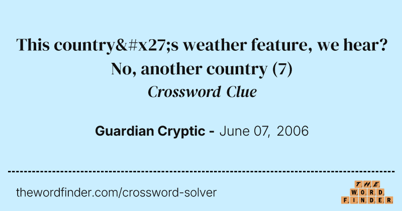 This country's weather feature, we hear? No, another country crossword clue image