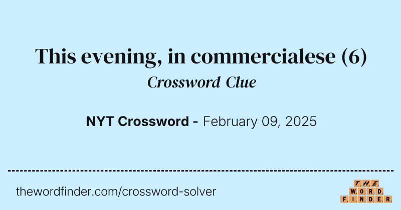 This evening, in commercialese crossword clue image