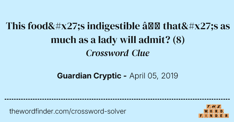 This food's indigestible — that's as much as a lady will admit? crossword clue image