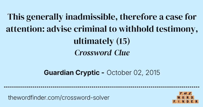 This generally inadmissible, therefore a case for attention: advise criminal to withhold testimony, ultimately crossword clue image