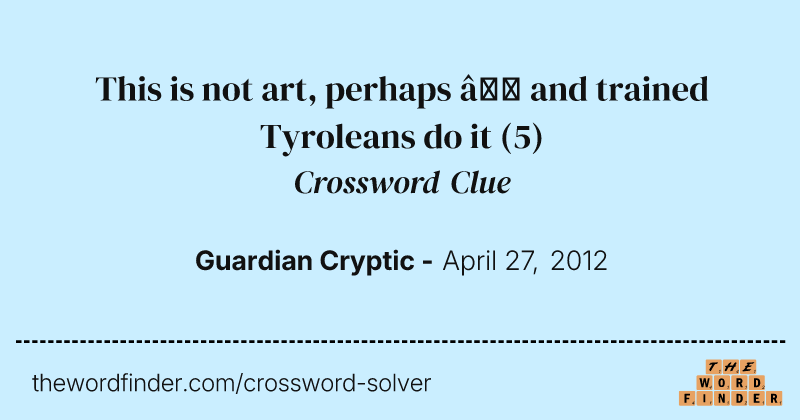 This is not art, perhaps — and trained Tyroleans do it crossword clue image