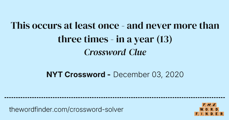 This occurs at least once - and never more than three times - in a year crossword clue image