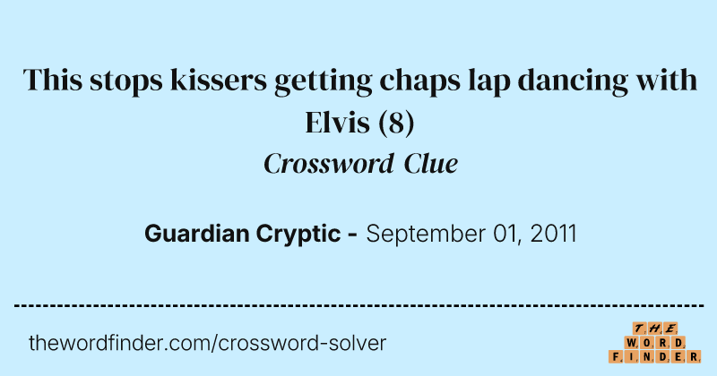 This stops kissers getting chaps lap dancing with Elvis crossword clue image