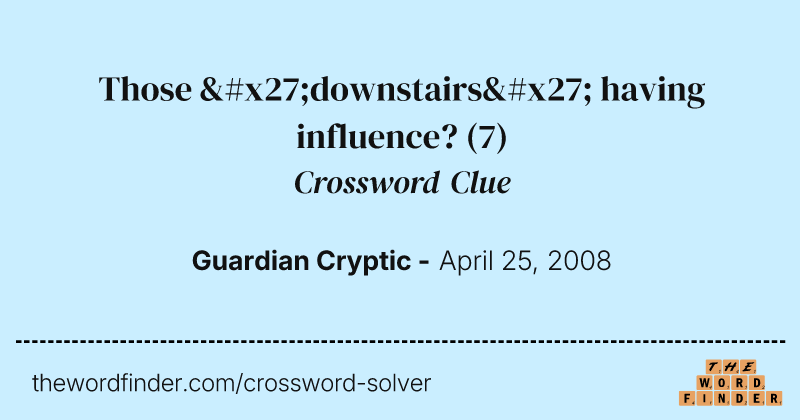Those 'downstairs' having influence? crossword clue image