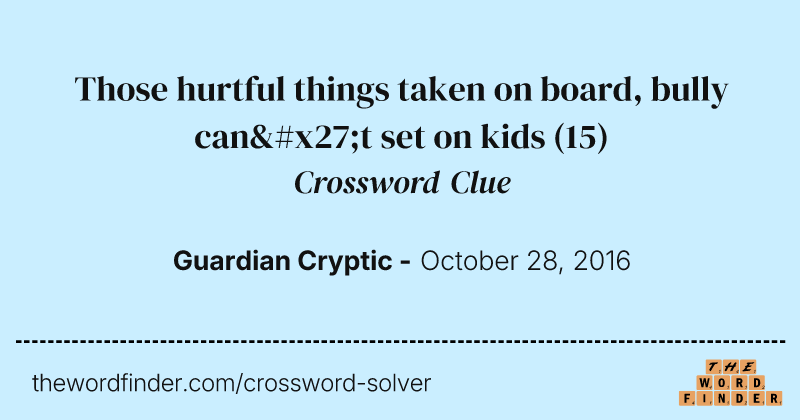 Those hurtful things taken on board, bully can't set on kids crossword clue image