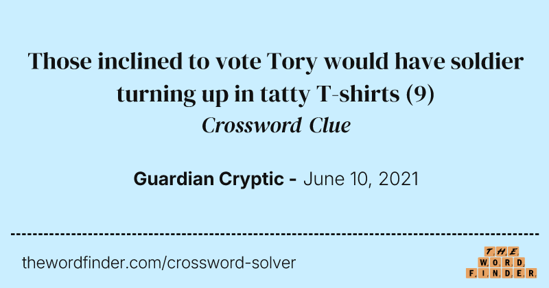 Those inclined to vote Tory would have soldier turning up in tatty T-shirts crossword clue image