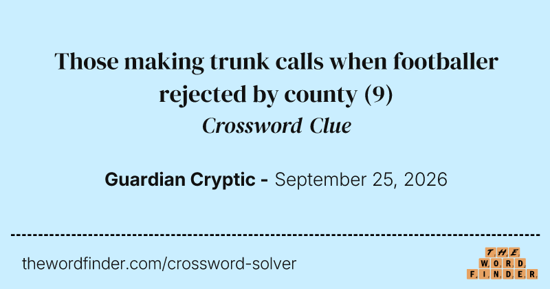 Those making trunk calls when footballer rejected by county crossword clue image