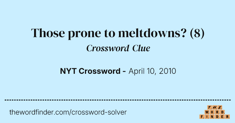 Those prone to meltdowns? crossword clue image