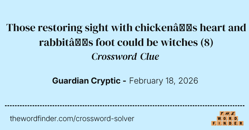 Those restoring sight with chicken’s heart and rabbit’s foot could be witches crossword clue image
