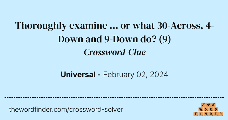 Thoroughly examine ... or what 30-Across, 4-Down and 9-Down do? crossword clue image