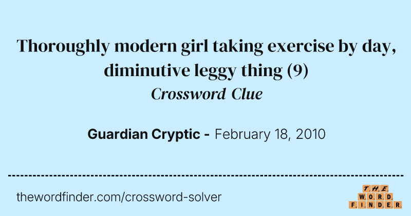 Thoroughly modern girl taking exercise by day, diminutive leggy thing crossword clue image