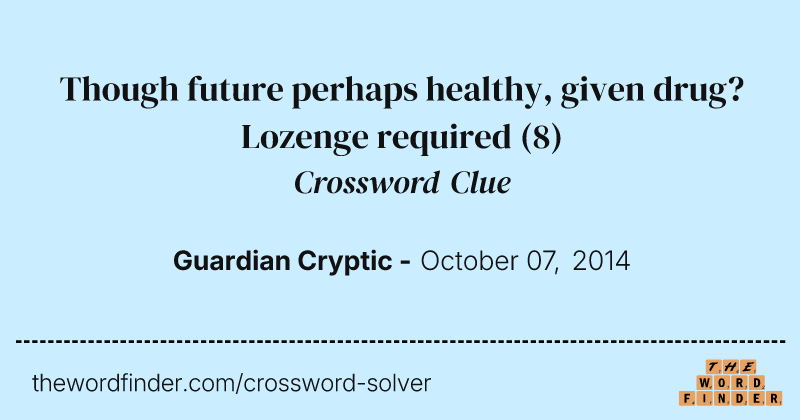 Though future perhaps healthy, given drug? Lozenge required crossword clue image