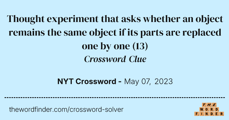 Thought experiment that asks whether an object remains the same object if its parts are replaced one by one crossword clue image