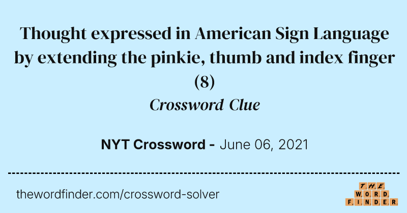 Thought expressed in American Sign Language by extending the pinkie, thumb and index finger crossword clue image