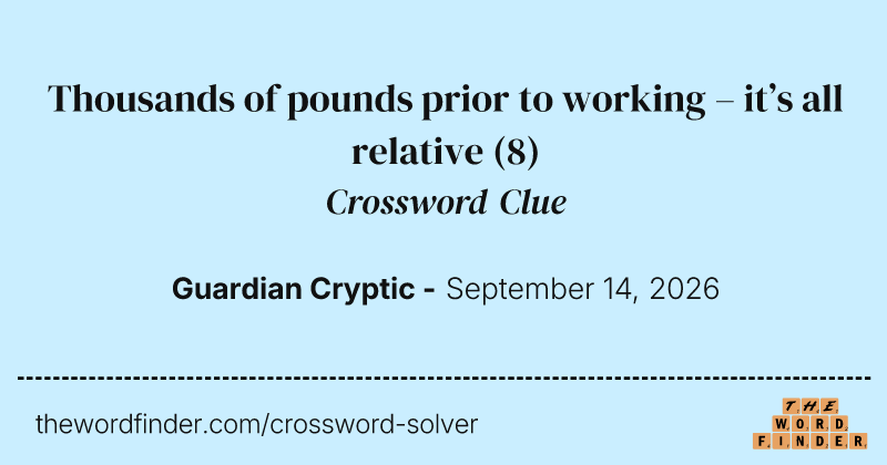 Thousands of pounds prior to working – it’s all relative crossword clue image